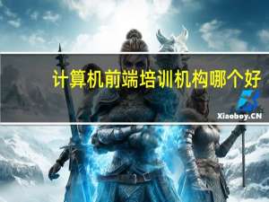 计算机前端培训机构哪个好