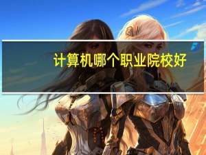 计算机哪个职业院校好