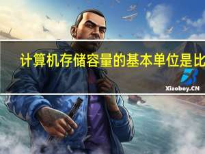 计算机存储容量的基本单位是比特（计算机存储容量的基本单位是）