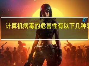 计算机病毒的危害性有以下几种表现（计算机病毒的危害）