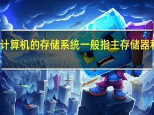计算机的存储系统一般指主存储器和什么
