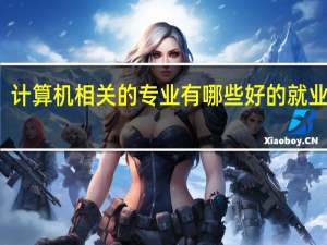 计算机相关的专业有哪些好的就业方向