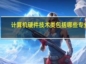计算机硬件技术类包括哪些专业