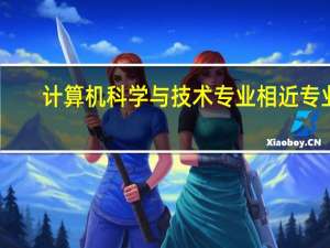 计算机科学与技术专业相近专业