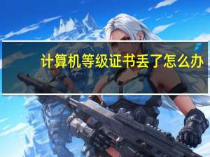 计算机等级证书丢了怎么办