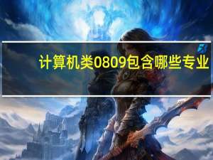 计算机类0809包含哪些专业