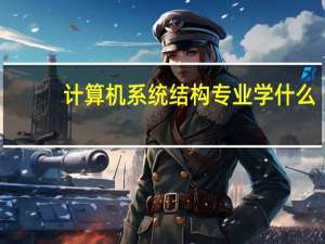计算机系统结构专业学什么