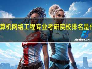 计算机网络工程专业考研院校排名是什么样啊