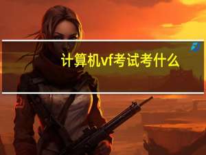 计算机vf考试考什么