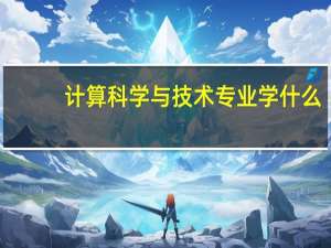 计算科学与技术专业学什么