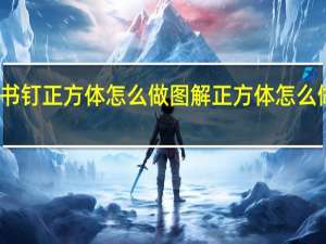 订书钉正方体怎么做图解 正方体怎么做最简单