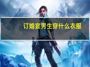 订婚宴男生穿什么衣服