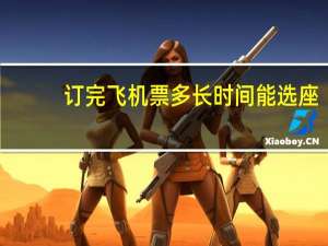 订完飞机票多长时间能选座