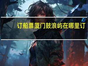 订船票厦门鼓浪屿在哪里订