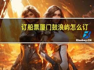 订船票厦门鼓浪屿怎么订