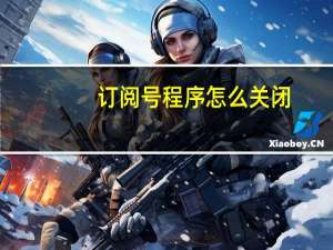 订阅号程序怎么关闭