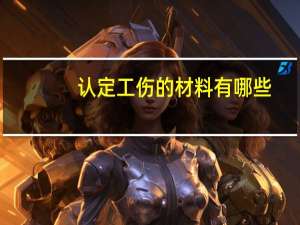 认定工伤的材料有哪些