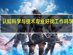 认知科学与技术专业好找工作吗 学什么