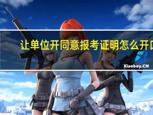 让单位开同意报考证明怎么开口