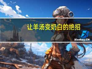 让羊汤变奶白的绝招