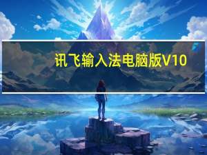 讯飞输入法电脑版 V10.0.4 免费PC版（讯飞输入法电脑版 V10.0.4 免费PC版功能简介）