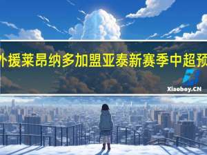 记者泰山外援莱昂纳多加盟亚泰 新赛季中超预计4月15日开赛