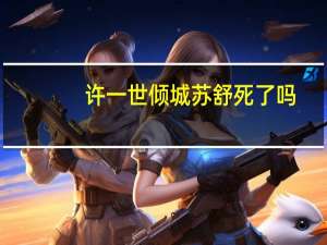 许一世倾城苏舒死了吗