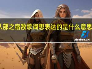 许嵩唱的天龙八部之宿敌歌词想表达的是什么意思 许嵩天龙八部之宿敌