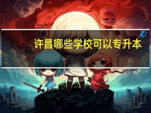 许昌哪些学校可以专升本