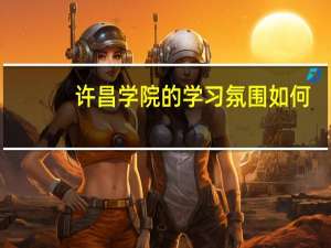 许昌学院的学习氛围如何