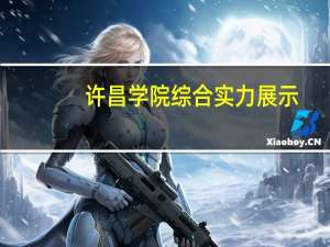 许昌学院综合实力展示：来看它是否值得一读！