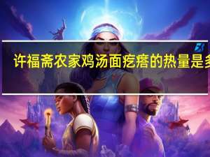 许福斋 农家鸡汤面疙瘩的热量是多少