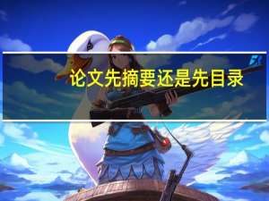 论文先摘要还是先目录