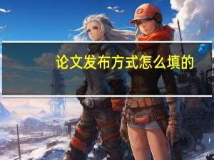 论文发布方式怎么填的