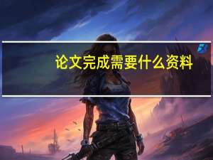 论文完成需要什么资料