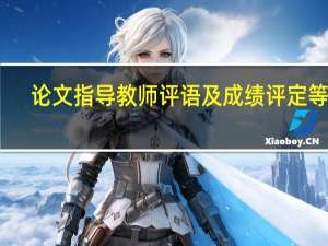 论文指导教师评语及成绩评定等级（论文指导教师评语怎么写）