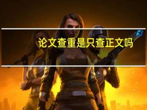 论文查重是只查正文吗