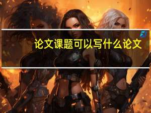 论文课题可以写什么论文