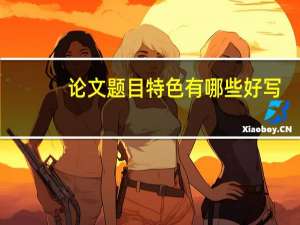 论文题目特色有哪些好写