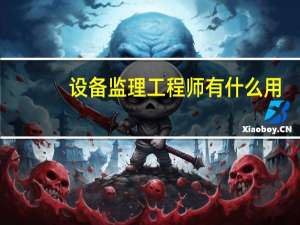 设备监理工程师有什么用