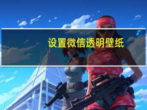 设置微信透明壁纸（微信透明壁纸）