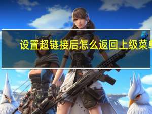 设置超链接后怎么返回上级菜单（设置超链接后怎么返回）
