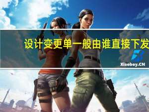 设计变更单一般由谁直接下发