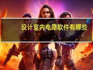 设计室内电路软件有哪些