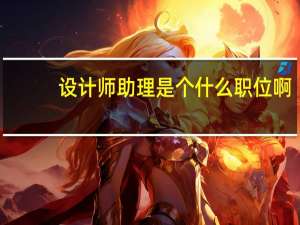 设计师助理是个什么职位啊