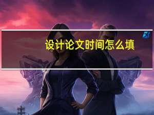 设计论文时间怎么填
