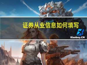 证券从业信息如何填写
