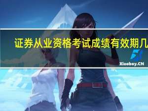 证券从业资格考试成绩有效期几年
