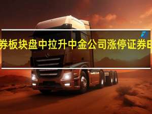 证券板块盘中拉升 中金公司涨停 证券ETF涨超2.2% 成交额超9亿元