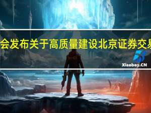 证监会发布关于高质量建设北京证券交易所的意见